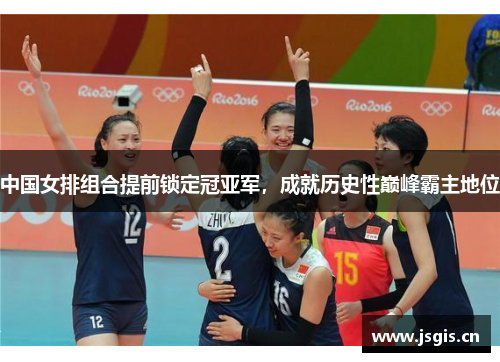 中国女排组合提前锁定冠亚军，成就历史性巅峰霸主地位