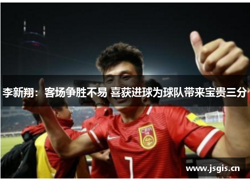 李新翔：客场争胜不易 喜获进球为球队带来宝贵三分